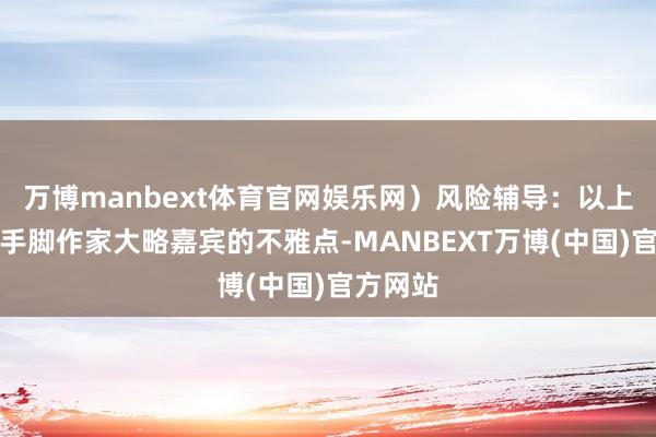 万博manbext体育官网娱乐网）风险辅导：以上本色仅手脚作家大略嘉宾的不雅点-MANBEXT万博(中国)官方网站